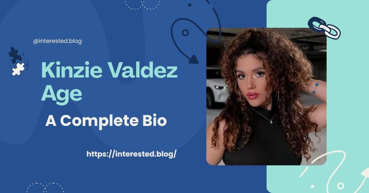 Kinzie Valdez Age: A Complete Bio - interested.blog